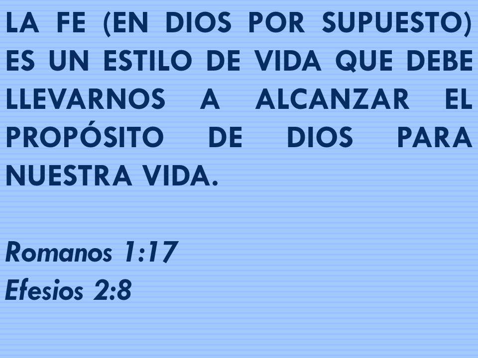 LA FE (EN DIOS POR SUPUESTO) ES UN ESTILO DE VIDA QUE DEBE LLEVARNOS A ALCANZAR EL PROPÓSITO DE DIOS PARA NUESTRA VIDA.
