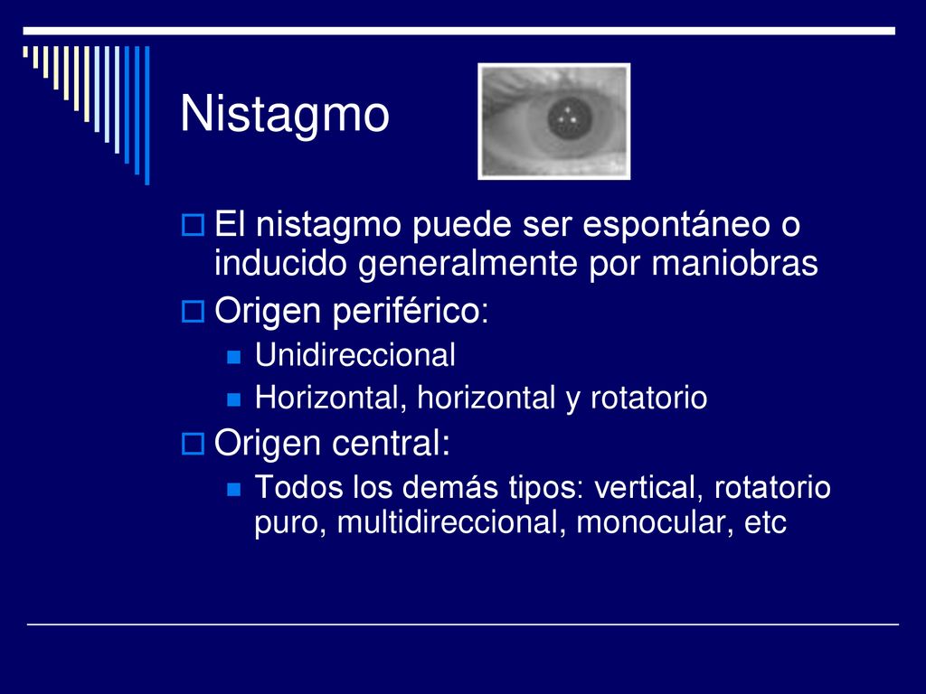 Nistagmo El nistagmo puede ser espontáneo o inducido generalmente por maniobras. Origen periférico: