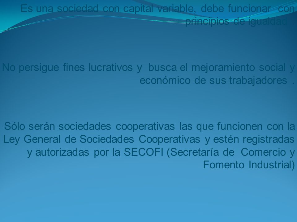 Es una sociedad con capital variable, debe funcionar con principios de igualdad .