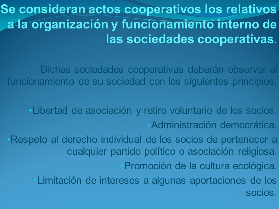 Se consideran actos cooperativos los relativos a la organización y funcionamiento interno de las sociedades cooperativas.