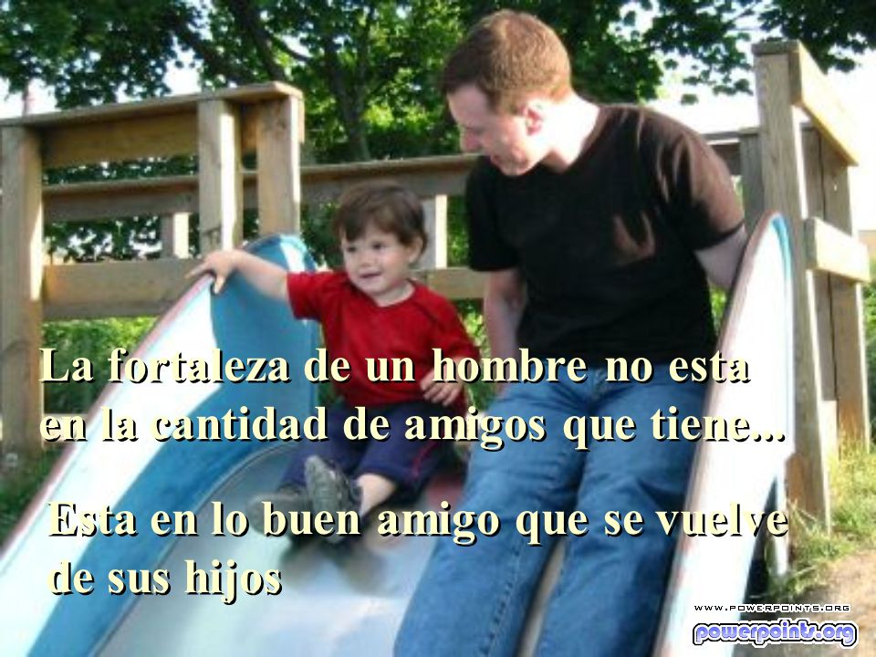 La fortaleza de un hombre no esta en la cantidad de amigos que tiene...