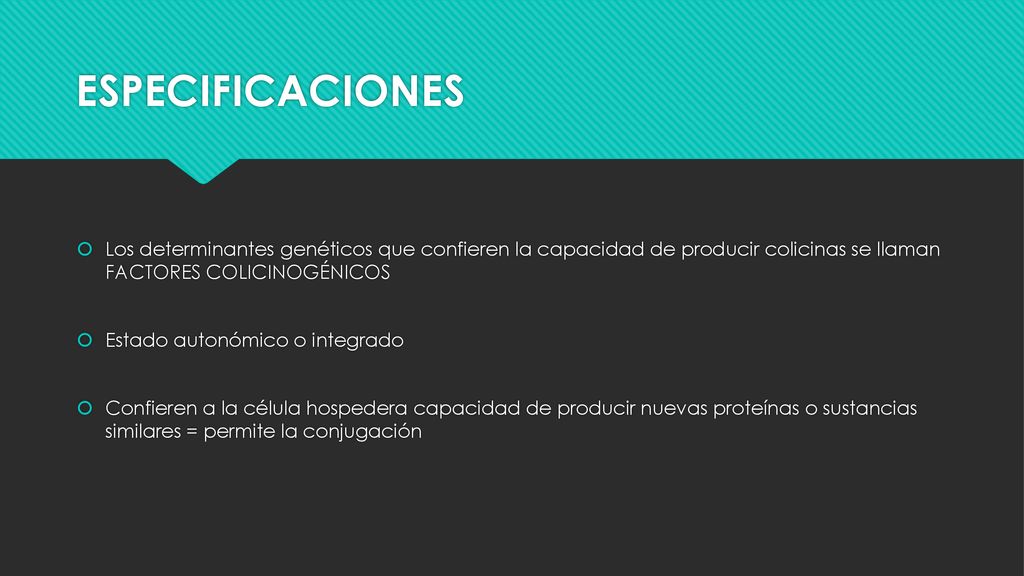 ESPECIFICACIONES Los determinantes genéticos que confieren la capacidad de producir colicinas se llaman FACTORES COLICINOGÉNICOS.
