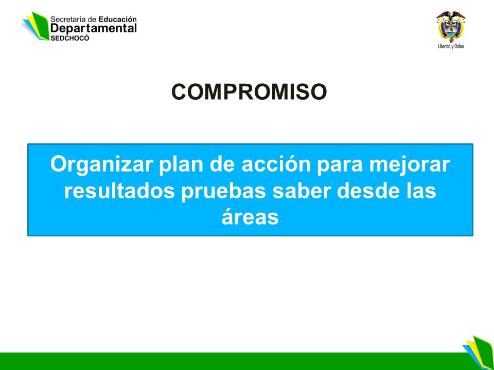 COMPROMISO Organizar plan de acción para mejorar resultados pruebas saber desde las áreas
