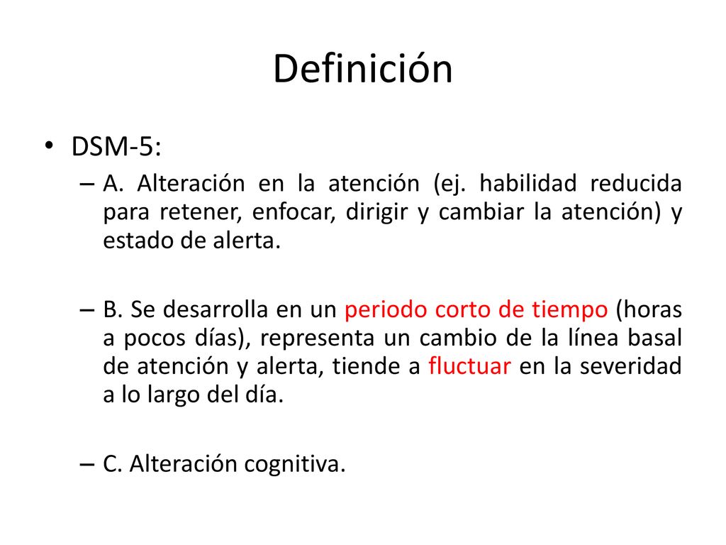 Definición DSM-5: A. Alteración en la atención (ej. habilidad reducida para retener, enfocar, dirigir y cambiar la atención) y estado de alerta.