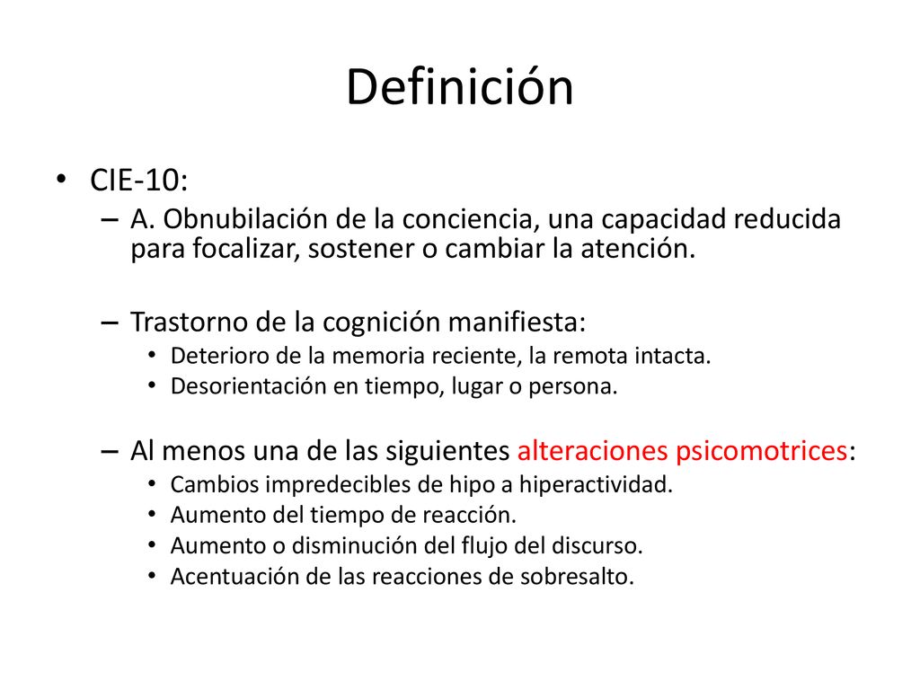 Definición CIE-10: A. Obnubilación de la conciencia, una capacidad reducida para focalizar, sostener o cambiar la atención.