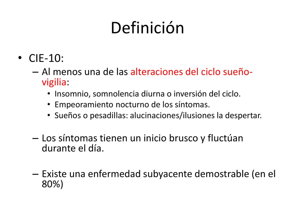 Definición CIE-10: Al menos una de las alteraciones del ciclo sueño-vigilia: Insomnio, somnolencia diurna o inversión del ciclo.