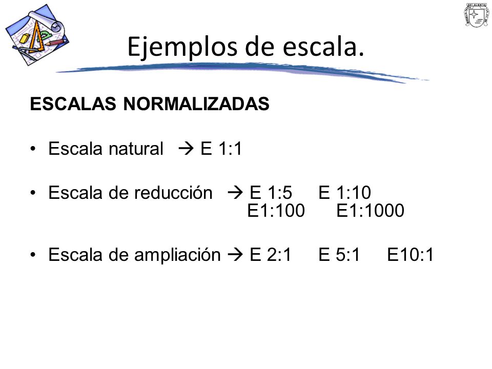 Ejemplos de escala. ESCALAS NORMALIZADAS Escala natural  E 1:1