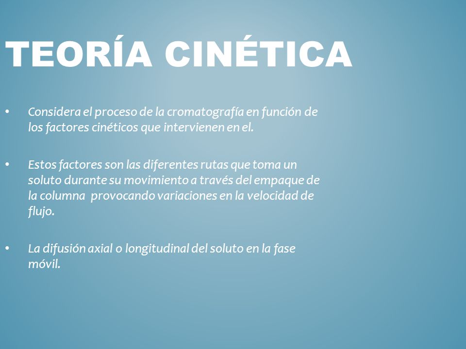 Teoría Cinética Considera el proceso de la cromatografía en función de los factores cinéticos que intervienen en el.