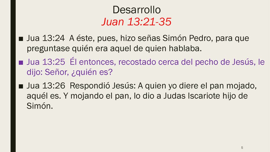 Desarrollo Juan 13:21-35 Jua 13:24 A éste, pues, hizo señas Simón Pedro, para que preguntase quién era aquel de quien hablaba.