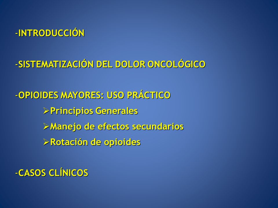INTRODUCCIÓN SISTEMATIZACIÓN DEL DOLOR ONCOLÓGICO. OPIOIDES MAYORES: USO PRÁCTICO. Principios Generales.