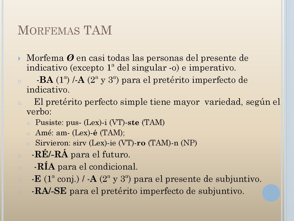 Morfemas TAM Morfema Ø en casi todas las personas del presente de indicativo (excepto 1ª del singular -o) e imperativo.