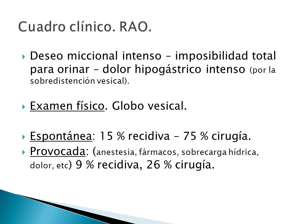 Cuadro clínico. RAO. Deseo miccional intenso – imposibilidad total para orinar – dolor hipogástrico intenso (por la sobredistención vesical).