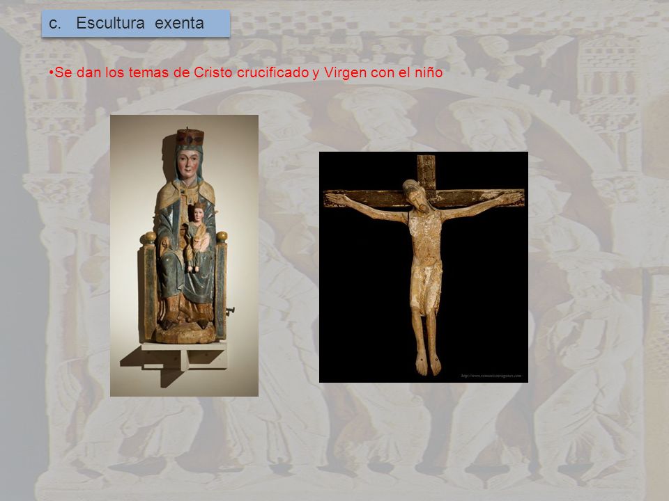 c. Escultura exenta Se dan los temas de Cristo crucificado y Virgen con el niño