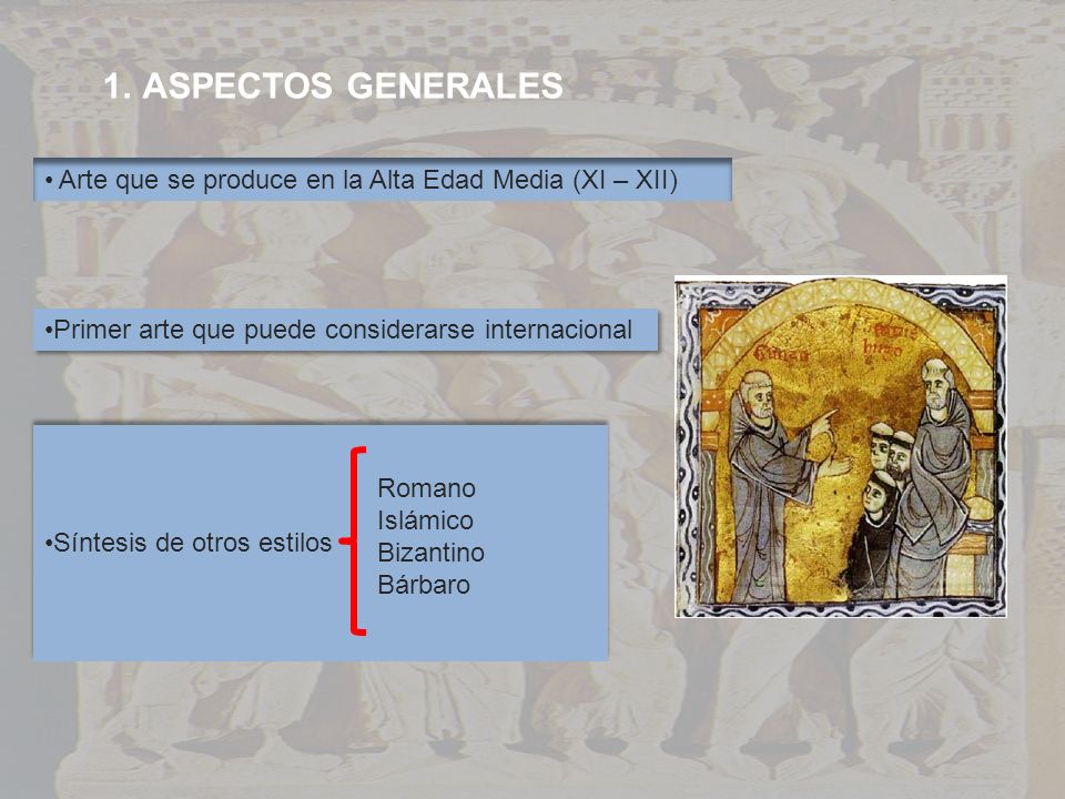 ASPECTOS GENERALES Arte que se produce en la Alta Edad Media (XI – XII) Primer arte que puede considerarse internacional.
