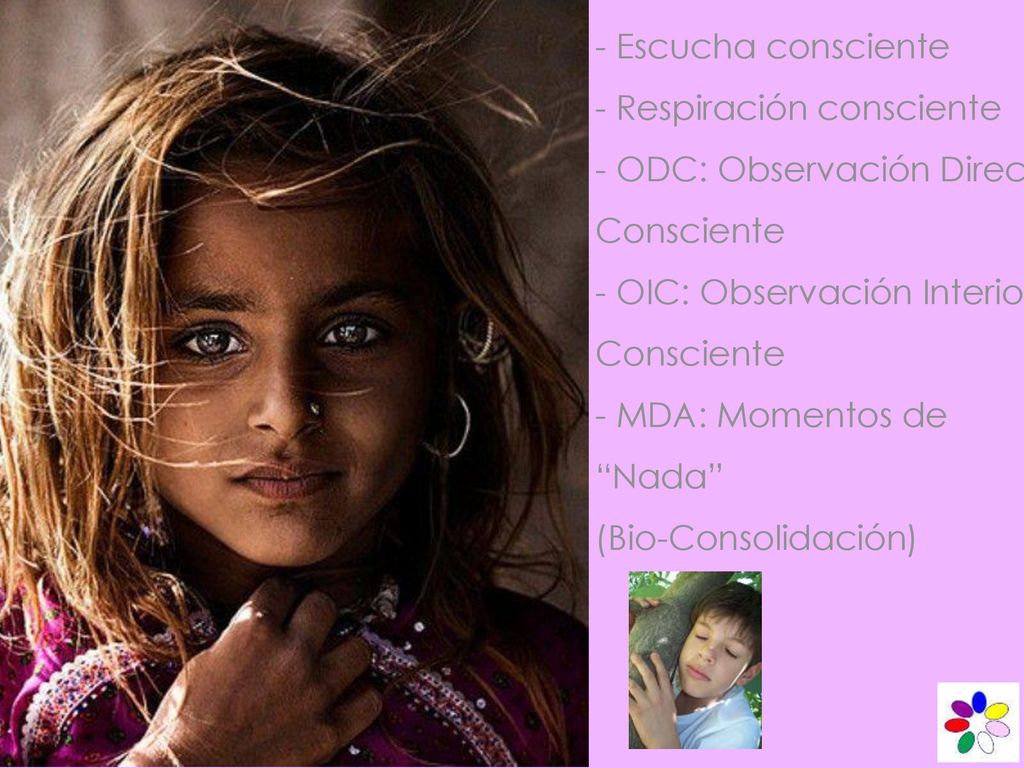 - Utilizar el Silencio - Escucha consciente - Respiración consciente - ODC: Observación Directa Consciente - OIC: Observación Interior Consciente - MDA: Momentos de Nada (Bio-Consolidación)