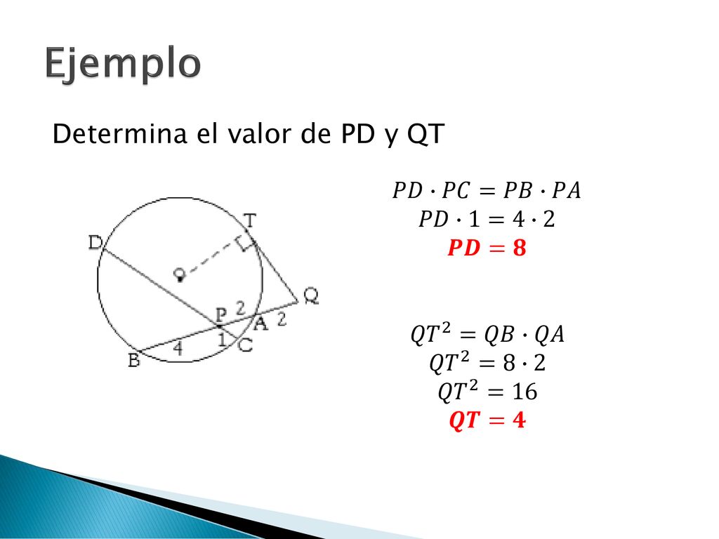 Ejemplo Determina el valor de PD y QT 𝑃𝐷∙𝑃𝐶=𝑃𝐵∙𝑃𝐴 𝑃𝐷∙1=4∙2 𝑷𝑫=𝟖