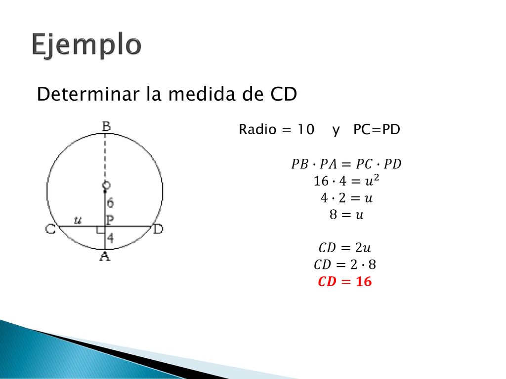 Ejemplo Determinar la medida de CD Radio = 10 y PC=PD 𝑃𝐵∙𝑃𝐴=𝑃𝐶∙𝑃𝐷