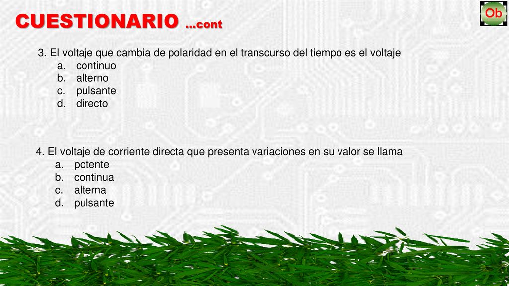 CUESTIONARIO …cont 3. El voltaje que cambia de polaridad en el transcurso del tiempo es el voltaje.