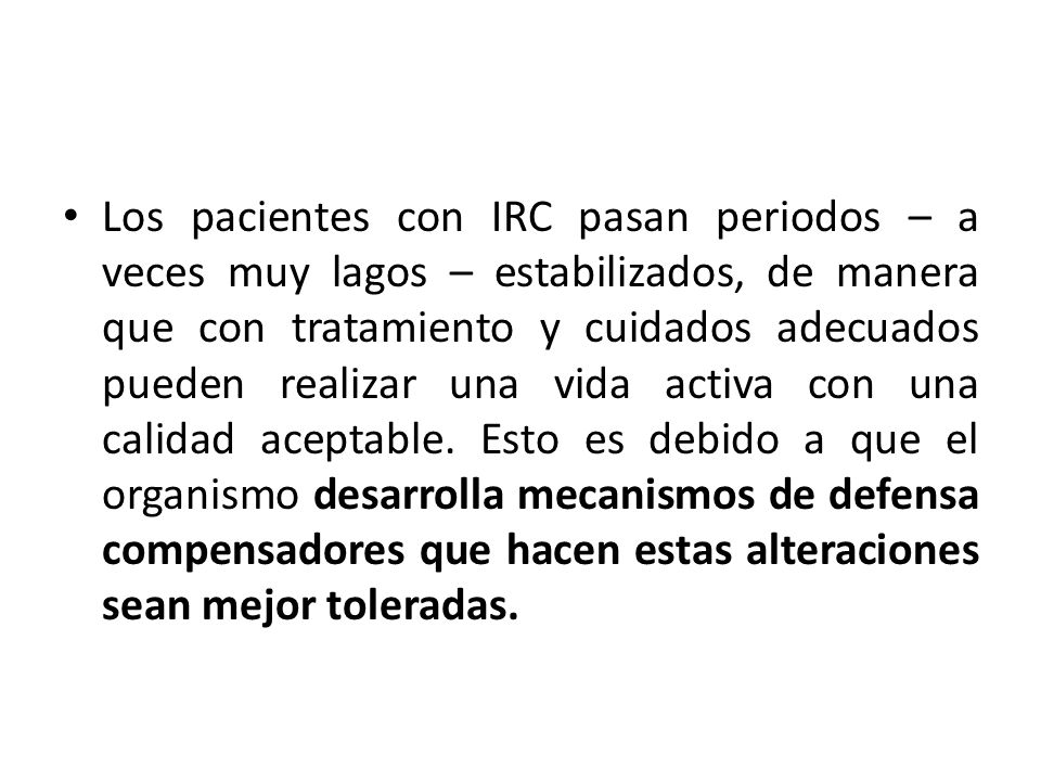 Los pacientes con IRC pasan periodos – a veces muy lagos – estabilizados, de manera que con tratamiento y cuidados adecuados pueden realizar una vida activa con una calidad aceptable.