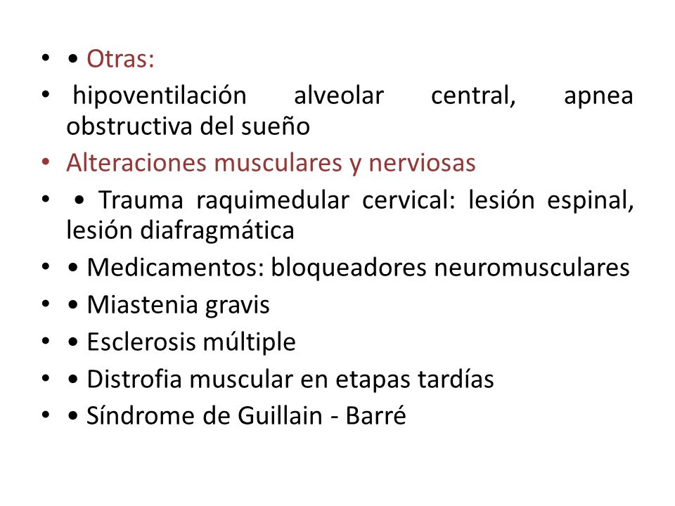• Otras: hipoventilación alveolar central, apnea obstructiva del sueño. Alteraciones musculares y nerviosas.