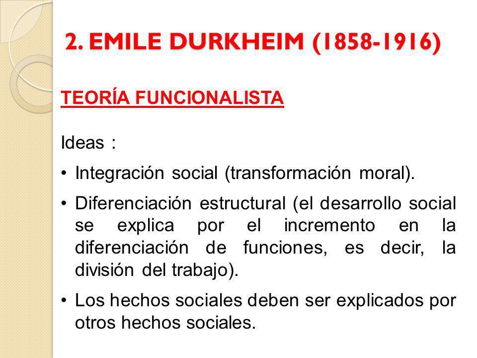 2. EMILE DURKHEIM ( ) TEORÍA FUNCIONALISTA Ideas :