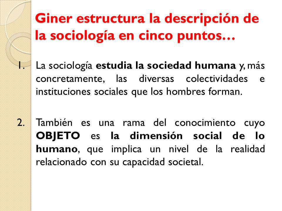 Giner estructura la descripción de la sociología en cinco puntos…