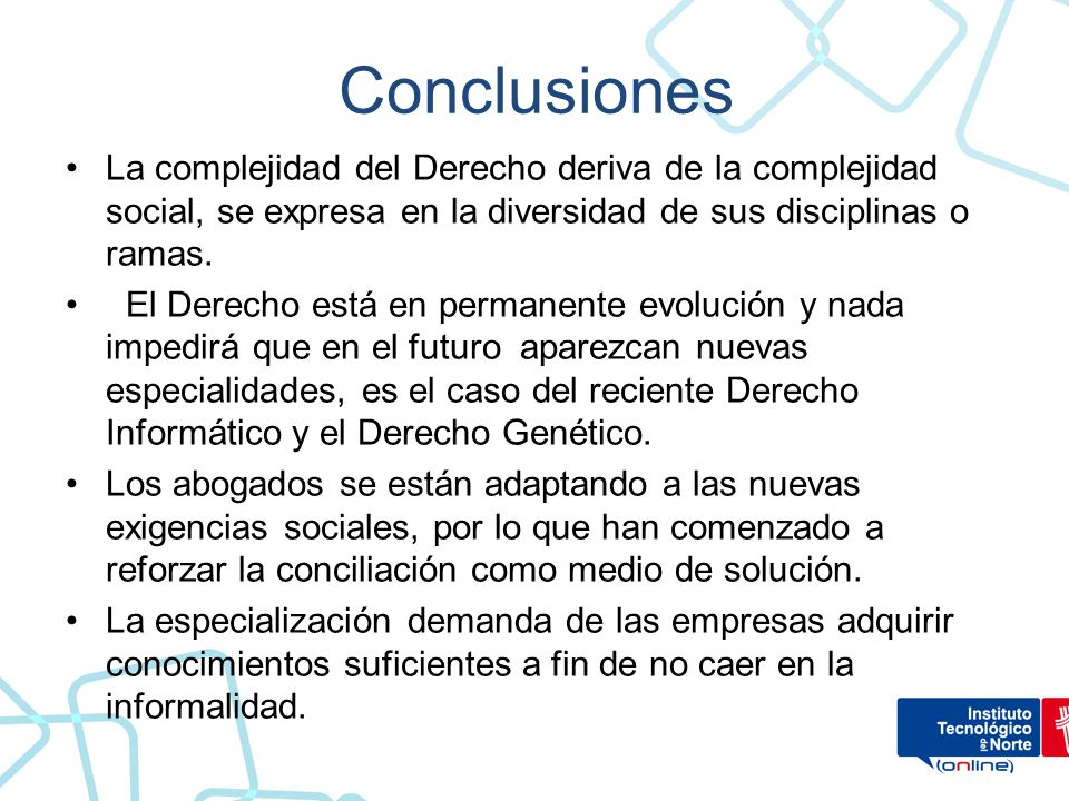 Conclusiones La complejidad del Derecho deriva de la complejidad social, se expresa en la diversidad de sus disciplinas o ramas.