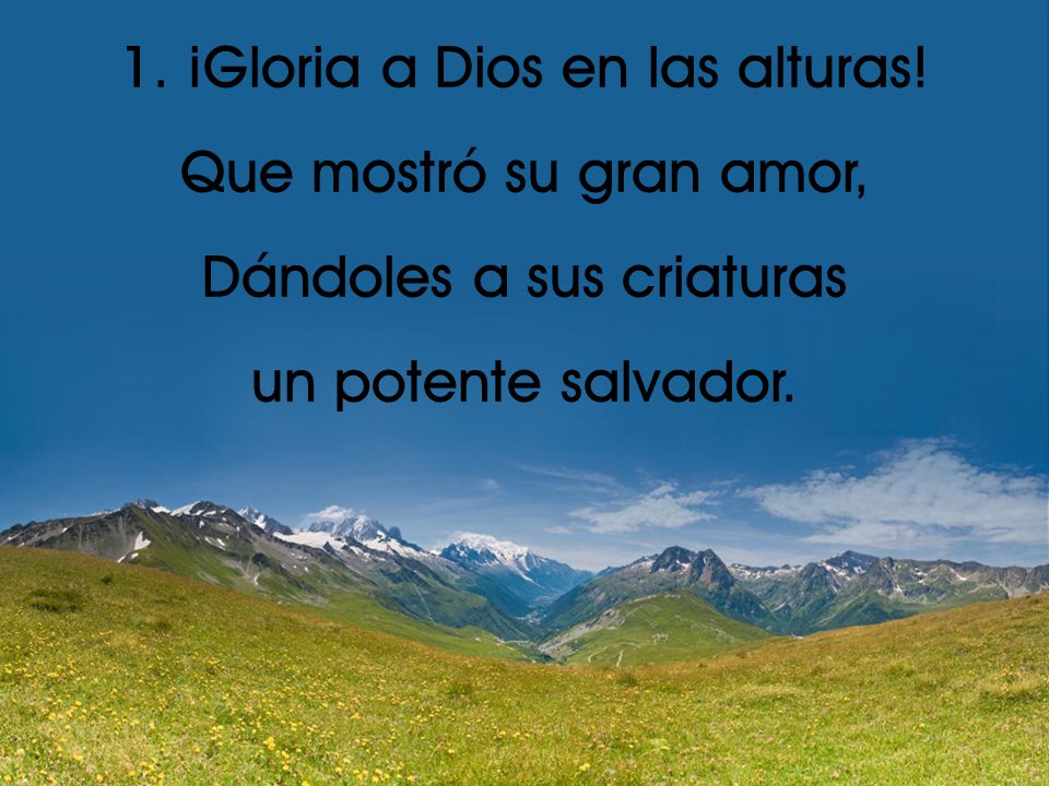 1. ¡Gloria a Dios en las alturas! Que mostró su gran amor,