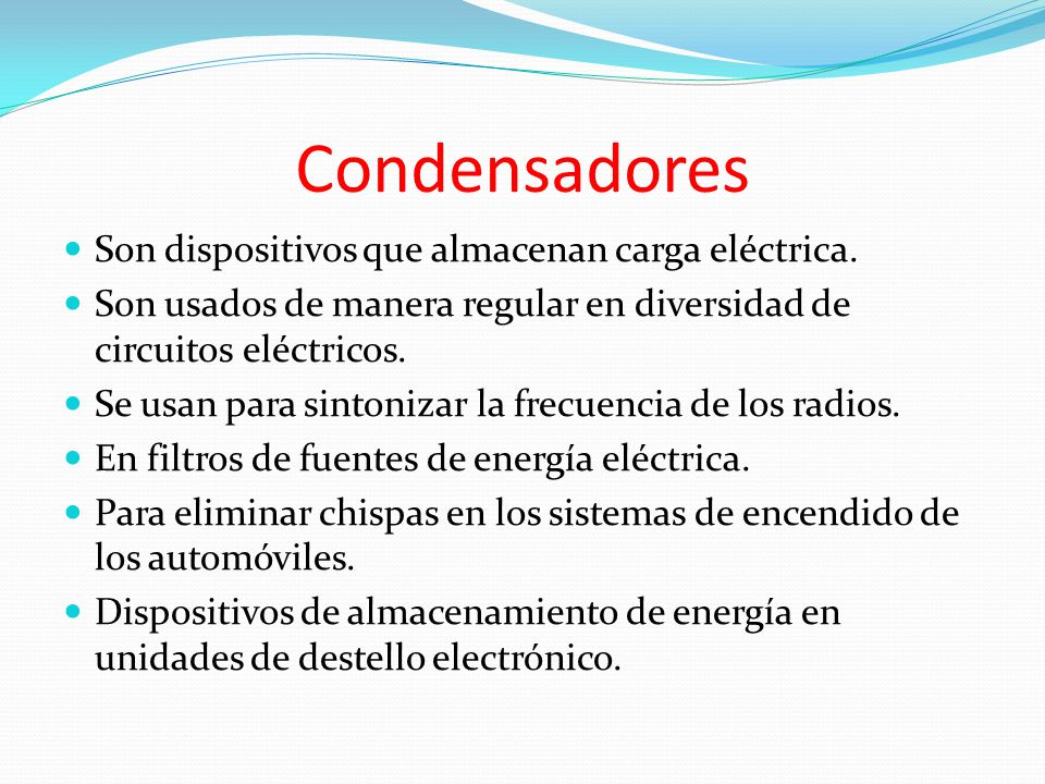 Condensadores Son dispositivos que almacenan carga eléctrica.