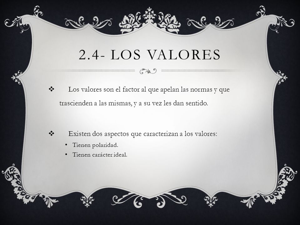 2.4- Los valores Los valores son el factor al que apelan las normas y que trascienden a las mismas, y a su vez les dan sentido.