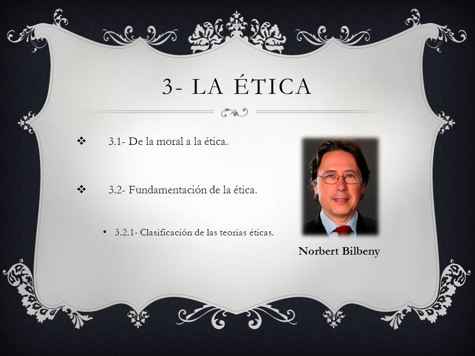 3- LA ÉTICA 3.1- De la moral a la ética.