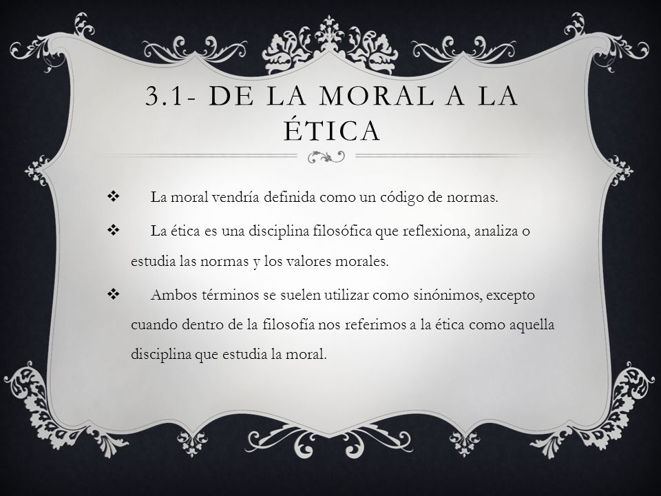 3.1- De la moral a la ética La moral vendría definida como un código de normas.