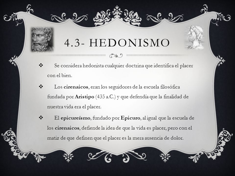 4.3- Hedonismo Se considera hedonista cualquier doctrina que identifica el placer con el bien.
