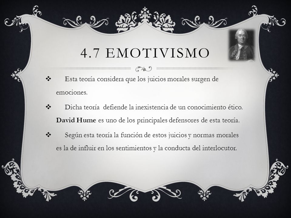 4.7 Emotivismo Esta teoría considera que los juicios morales surgen de emociones.