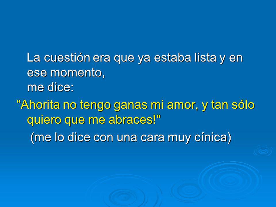 La cuestión era que ya estaba lista y en ese momento, me dice: