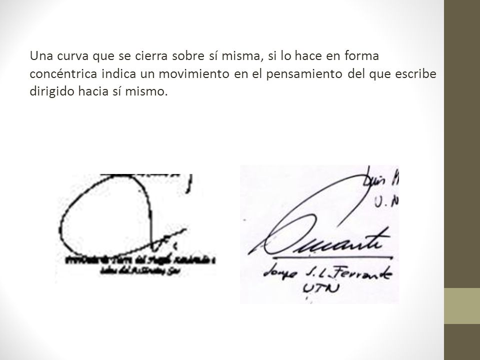 Una curva que se cierra sobre sí misma, si lo hace en forma concéntrica indica un movimiento en el pensamiento del que escribe dirigido hacia sí mismo.