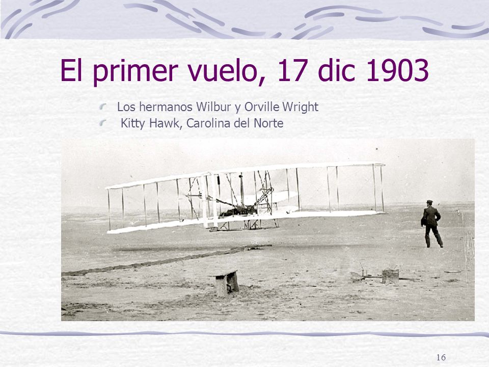El primer vuelo, 17 dic 1903 Los hermanos Wilbur y Orville Wright