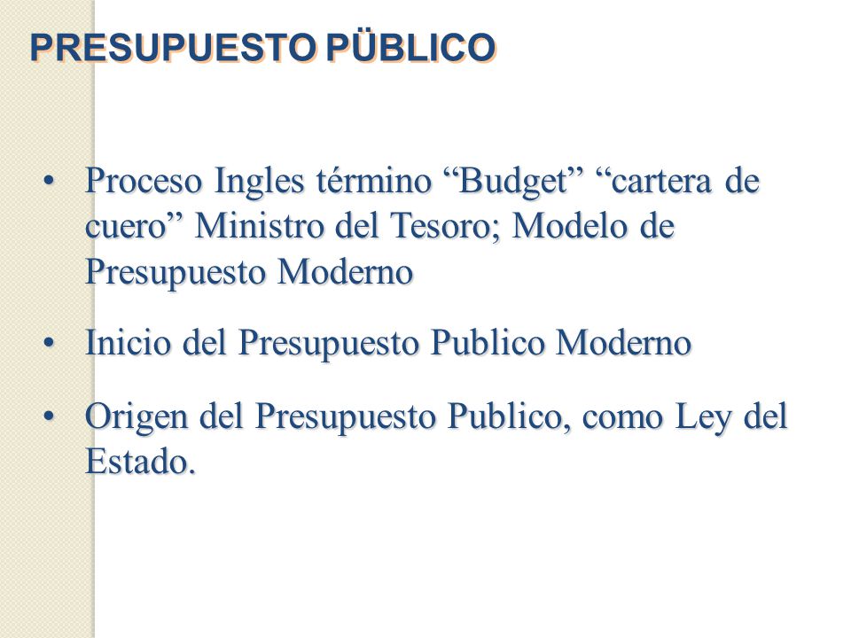 PRESUPUESTO PÜBLICO Proceso Ingles término Budget cartera de cuero Ministro del Tesoro; Modelo de Presupuesto Moderno.