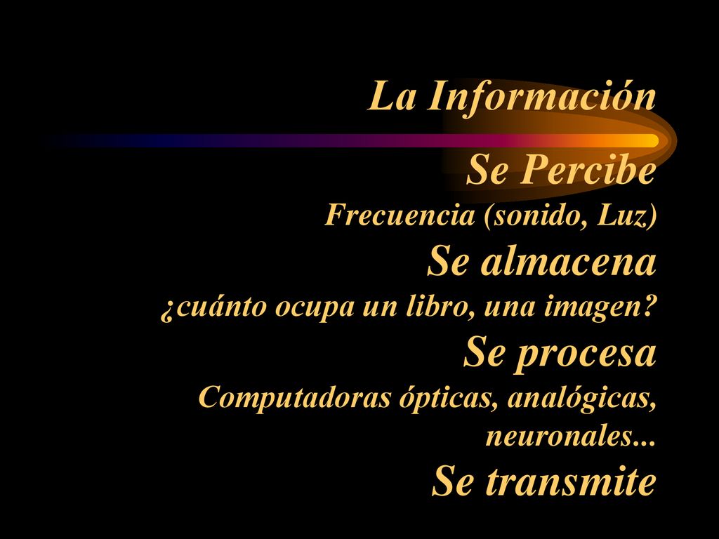 La Información Se Percibe Frecuencia (sonido, Luz) Se almacena ¿cuánto ocupa un libro, una imagen.