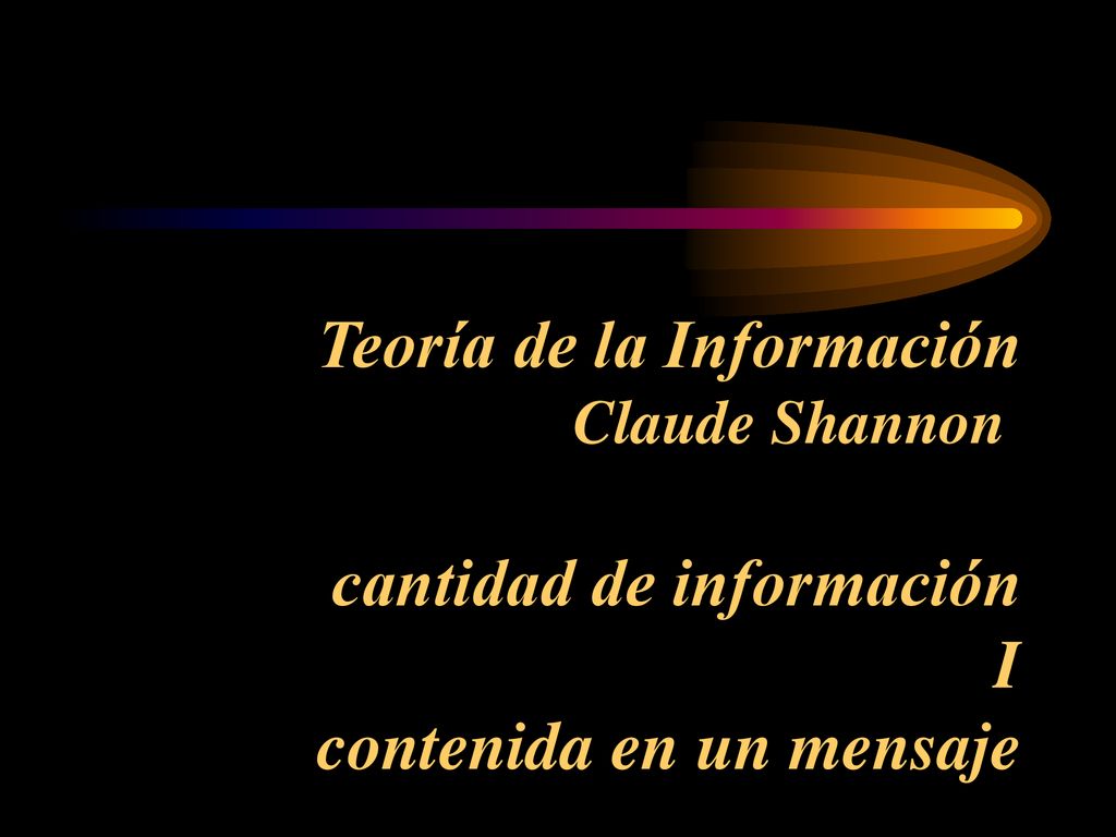 Teoría de la Información Claude Shannon cantidad de información I contenida en un mensaje