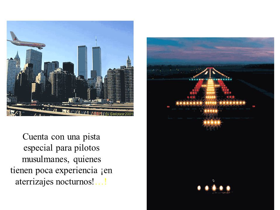 Cuenta con una pista especial para pilotos musulmanes, quienes tienen poca experiencia ¡en aterrizajes nocturnos!…!