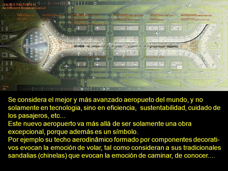 Se considera el mejor y más avanzado aeropueto del mundo, y no solamente en tecnologia, sino en eficiencia, sustentabilidad, cuidado de los pasajeros, etc...