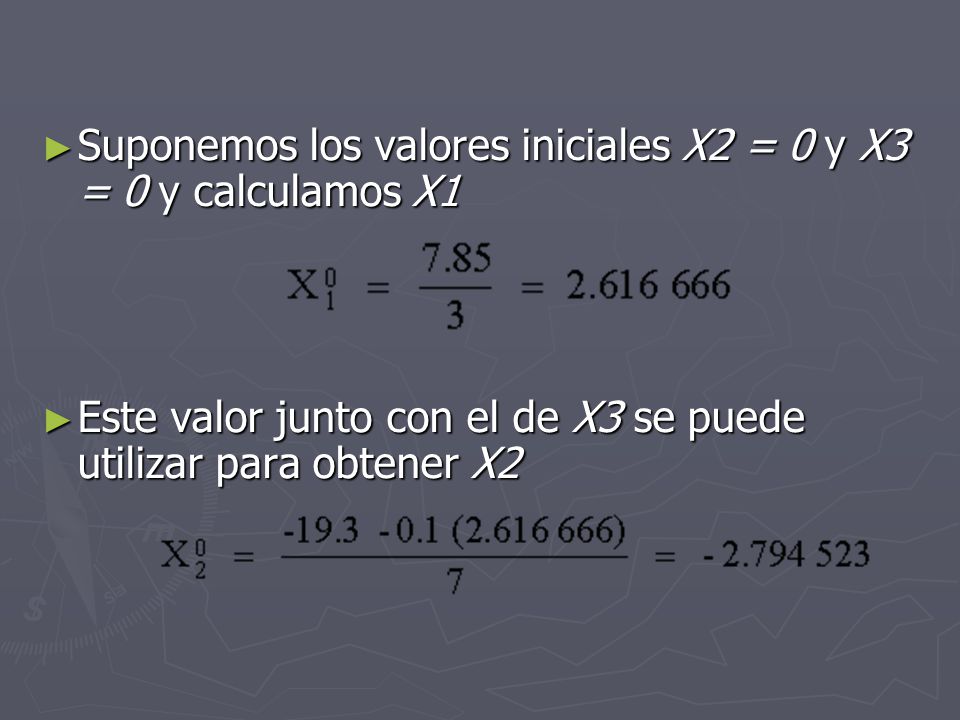 Suponemos los valores iniciales X2 = 0 y X3 = 0 y calculamos X1