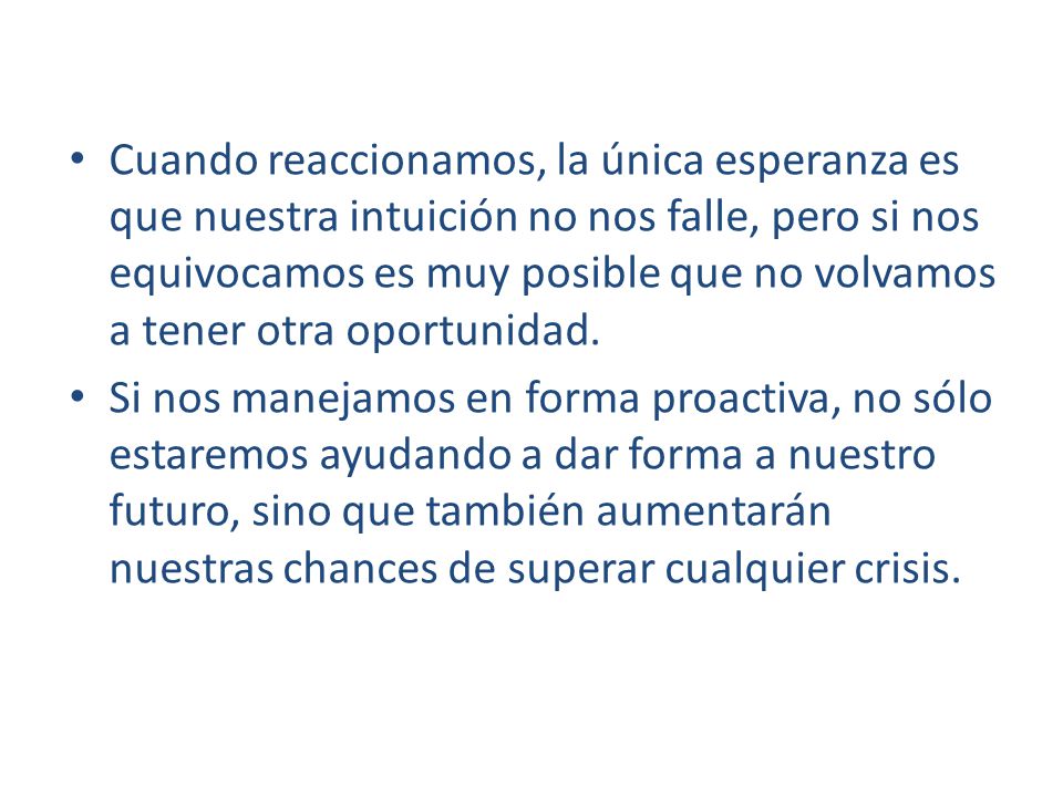 Cuando reaccionamos, la única esperanza es que nuestra intuición no nos falle, pero si nos equivocamos es muy posible que no volvamos a tener otra oportunidad.