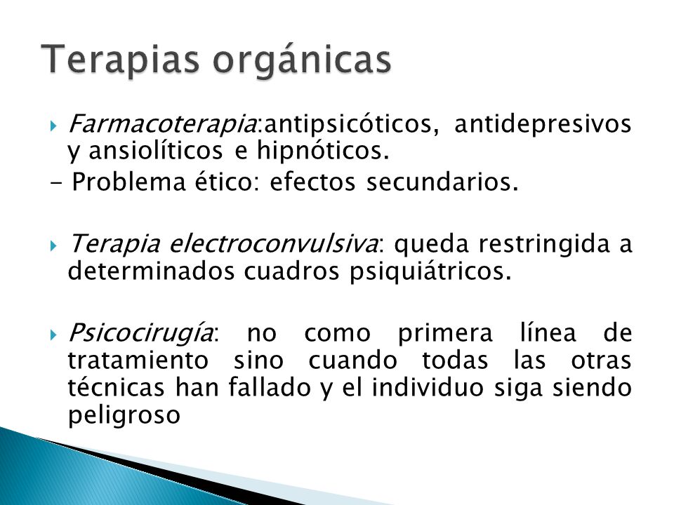 Terapias orgánicas Farmacoterapia:antipsicóticos, antidepresivos y ansiolíticos e hipnóticos. - Problema ético: efectos secundarios.
