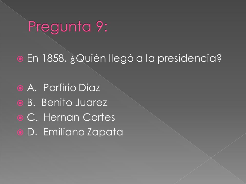 Pregunta 9: En 1858, ¿Quién llegó a la presidencia A. Porfirio Diaz