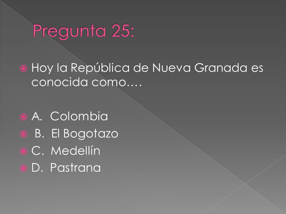 Pregunta 25: Hoy la República de Nueva Granada es conocida como….