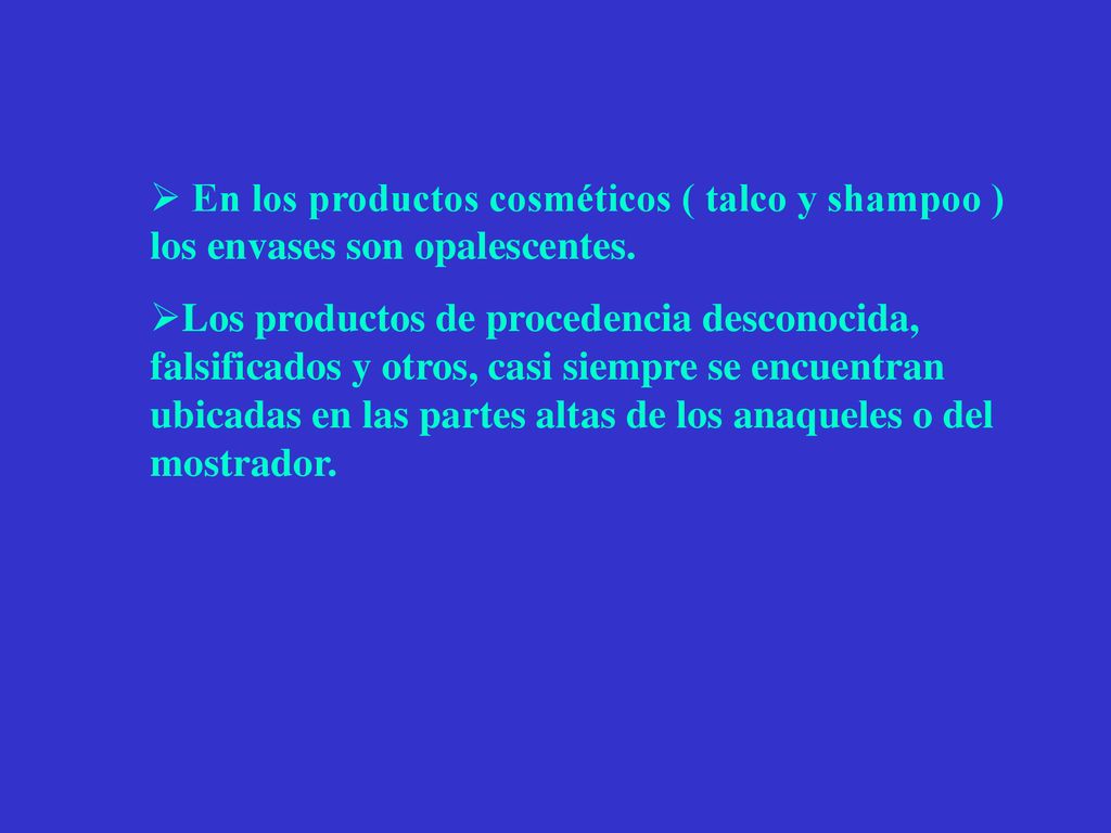 En los productos cosméticos ( talco y shampoo ) los envases son opalescentes.