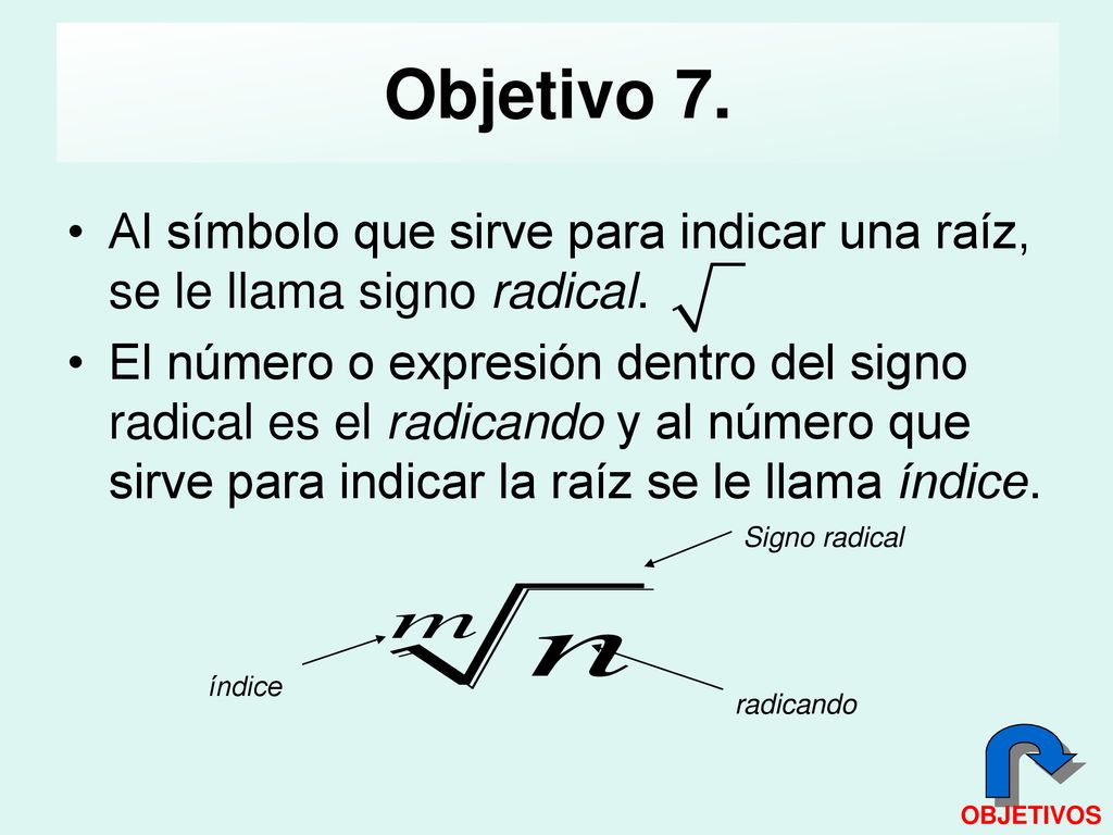 Objetivo 7. Al símbolo que sirve para indicar una raíz, se le llama signo radical.