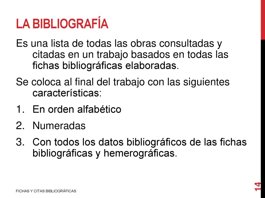 LA BIBLIOGRAFÍA Es una lista de todas las obras consultadas y citadas en un trabajo basados en todas las fichas bibliográficas elaboradas.